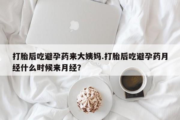 药流药购买联系打胎后吃避孕药来大姨妈.打胎后吃避孕药月经什么时候来月经？
