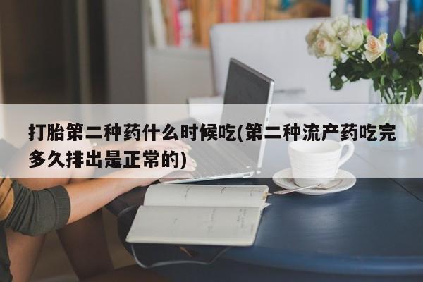 药流药购买联系打胎第二种药什么时候吃(第二种流产药吃完多久排出是正常的)