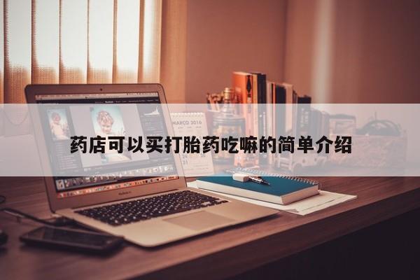 药流药购买联系药店可以买打胎药吃嘛的简单介绍