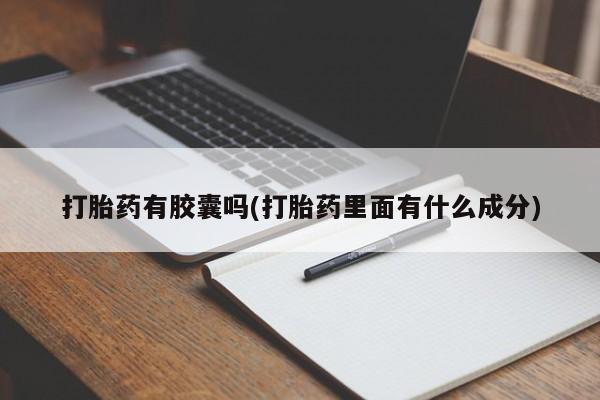 药流药购买联系打胎药有胶囊吗(打胎药里面有什么成分)