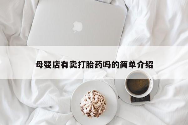 药流药购买联系母婴店有卖打胎药吗的简单介绍