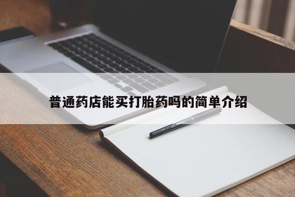 药流药购买联系普通药店能买打胎药吗的简单介绍