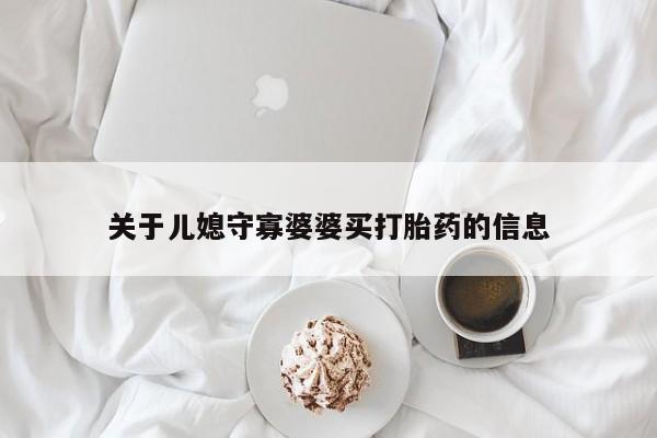 药流药购买联系关于儿媳守寡婆婆买打胎药的信息
