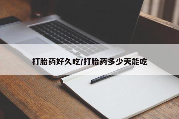 药流药购买联系打胎药好久吃/打胎药多少天能吃