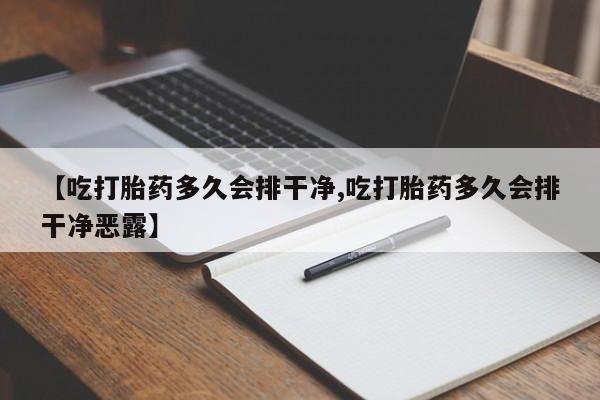药流药购买联系【吃打胎药多久会排干净,吃打胎药多久会排干净恶露】