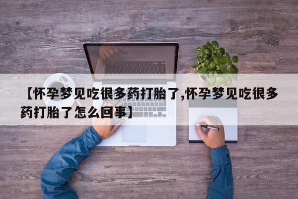 药流药购买联系【怀孕梦见吃很多药打胎了,怀孕梦见吃很多药打胎了怎么回事】