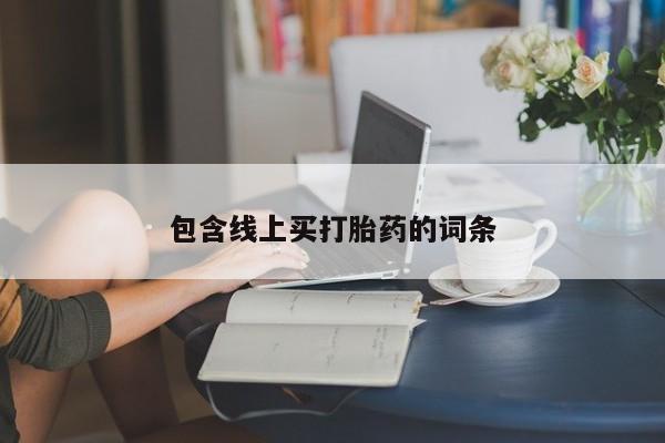 药流药购买联系包含线上买打胎药的词条