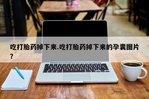 药流药购买联系吃打胎药掉下来.吃打胎药掉下来的孕囊图片？